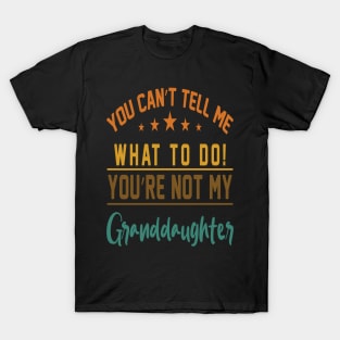 You can't tell me what to do you are not my granddaughter T-Shirt